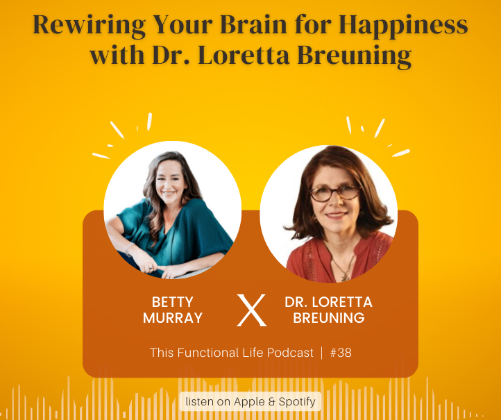 Rewiring Your Brain for Happiness with Dr. Loretta Breuning